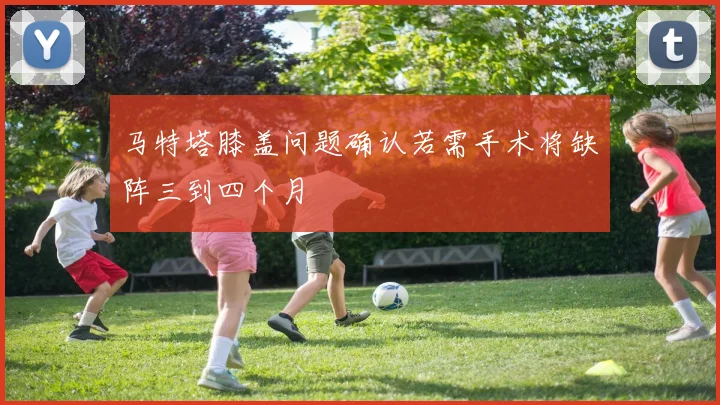马特塔膝盖问题确认若需手术将缺阵三到四个月